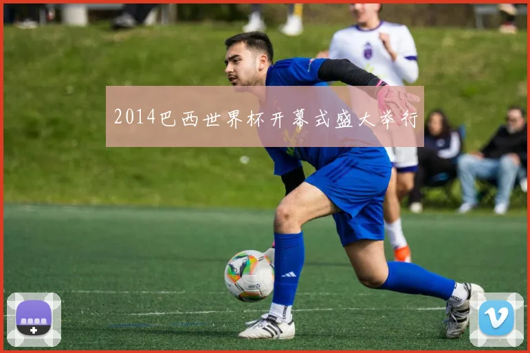 2014巴西世界杯开幕式盛大举行