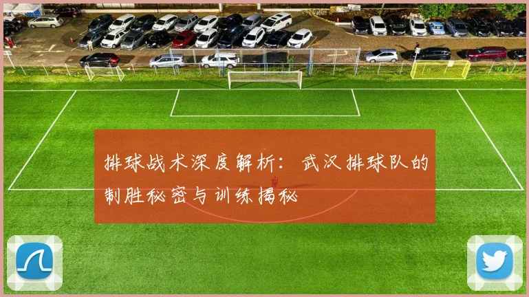 排球战术深度解析：武汉排球队的制胜秘密与训练揭秘