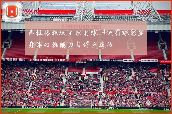 弗拉格积极主动打球14次罚球彰显身体对抗能力与得分技巧